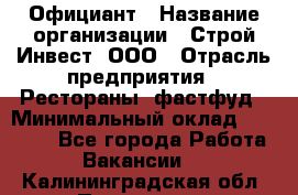 Официант › Название организации ­ Строй-Инвест, ООО › Отрасль предприятия ­ Рестораны, фастфуд › Минимальный оклад ­ 25 000 - Все города Работа » Вакансии   . Калининградская обл.,Приморск г.